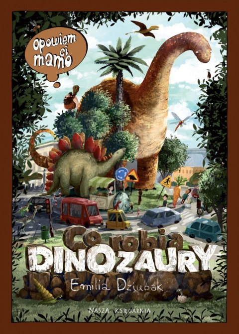 Książeczka Opowiem ci, mamo, co robią dinozaury Książeczka Opowiem ci, mamo, co robią dinozaury