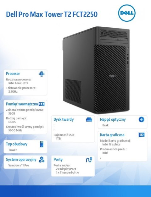 Komputer Dell Pro Max Tower T2 FCT2250 Win11Pro U9 285/32GB/1TB/Integrated/No Wifi/Wireless Kb & Mouse/vPro/3Y ProSupport Komputer Dell Pro Max Tower T2 FCT2250 Win11Pro U9 285/32GB/1TB/Integrated/No Wifi/Wireless Kb & Mouse/vPro/3Y ProSupport